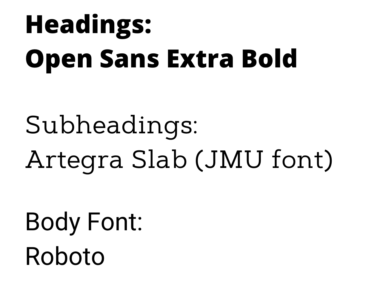 Headings: Open Sans Extra Bold, Subheadings: Artegra Slab (JMU font), Body Font: Roboto