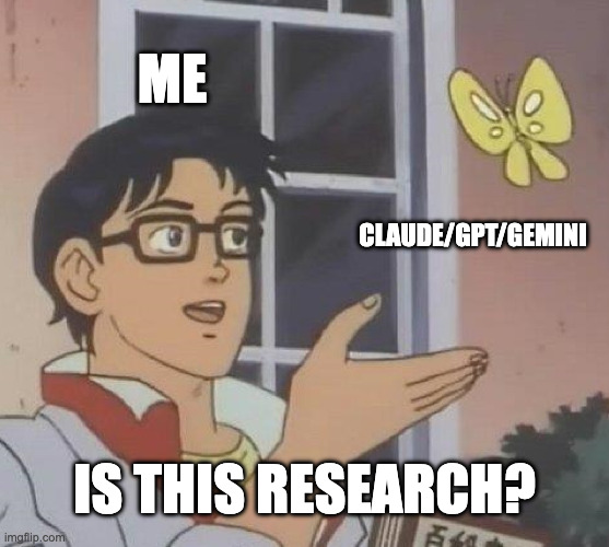 "Is this" meme with person (labeled "ME") gesturing at butterfly (labeled "CLAUDE?GPT?GEMINI) and asking "IS THIS RESEARCH?